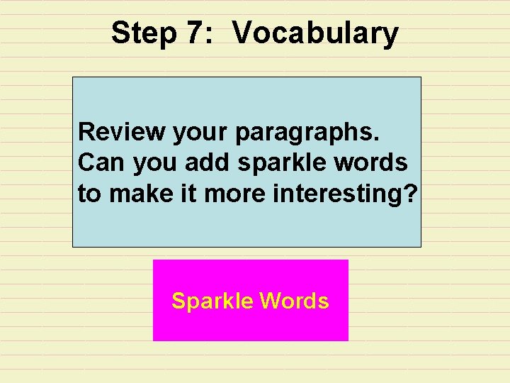 Step 7: Vocabulary Review your paragraphs. Can you add sparkle words to make it