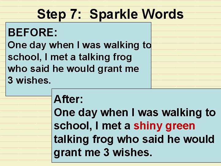 Step 7: Sparkle Words BEFORE: One day when I was walking to school, I