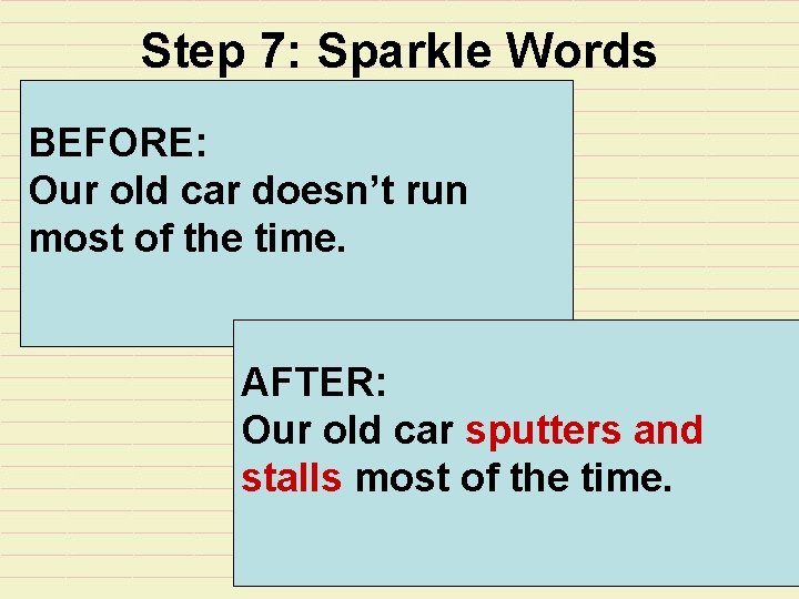 Step 7: Sparkle Words BEFORE: Our old car doesn’t run most of the time.