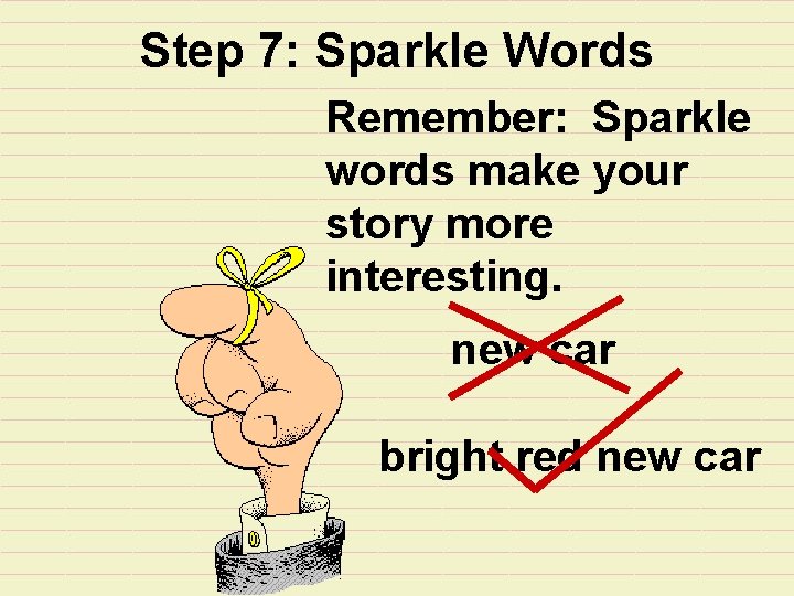 Step 7: Sparkle Words Remember: Sparkle words make your story more interesting. new car