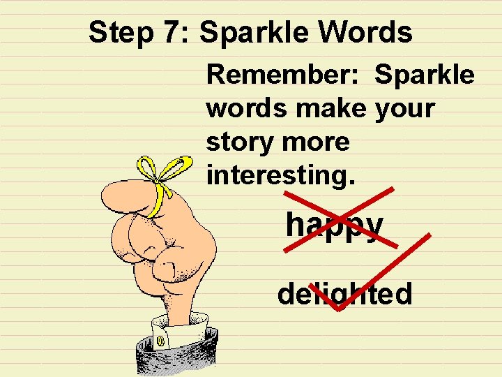 Step 7: Sparkle Words Remember: Sparkle words make your story more interesting. happy delighted