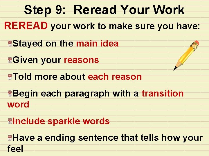 Step 9: Reread Your Work REREAD your work to make sure you have: Stayed