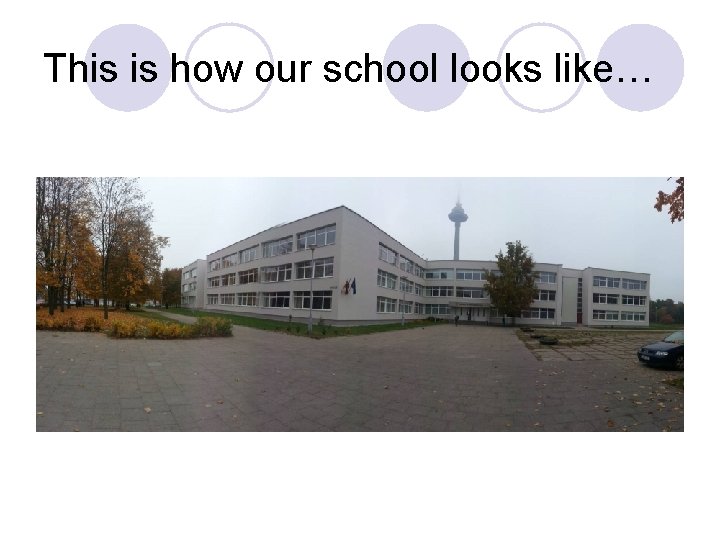 This is how our school looks like… 