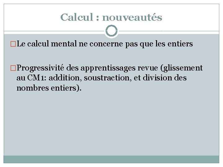 Calcul : nouveautés �Le calcul mental ne concerne pas que les entiers �Progressivité des