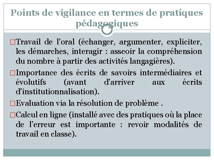 Points de vigilance en termes de pratiques pédagogiques �Travail de l’oral (échanger, argumenter, expliciter,