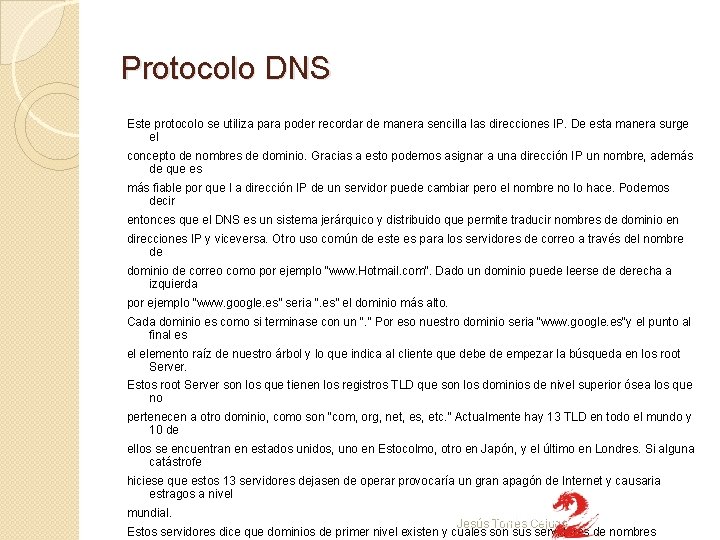 Protocolo DNS Este protocolo se utiliza para poder recordar de manera sencilla las direcciones
