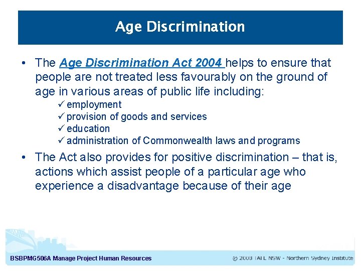Age Discrimination • The Age Discrimination Act 2004 helps to ensure that people are