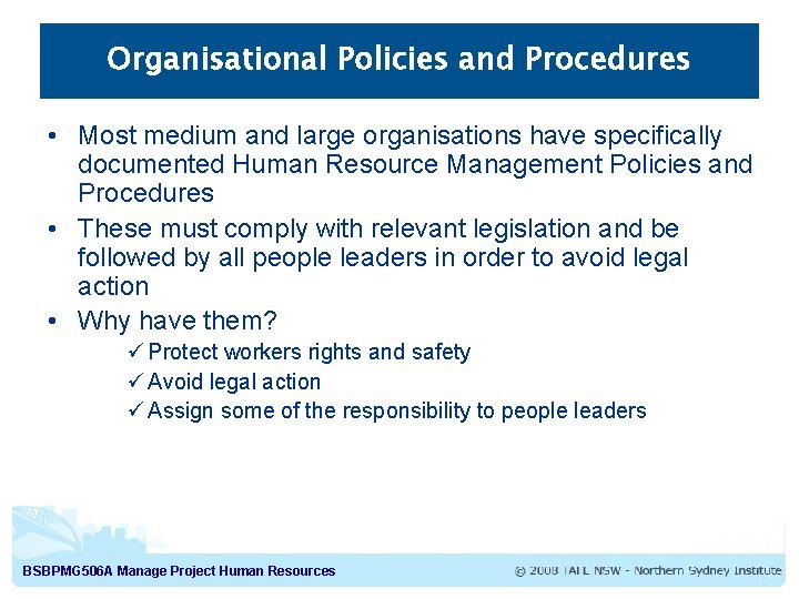 Organisational Policies and Procedures • Most medium and large organisations have specifically documented Human