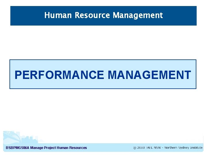 Human Resource Management PERFORMANCE MANAGEMENT BSBPMG 506 A Manage Project Human Resources 