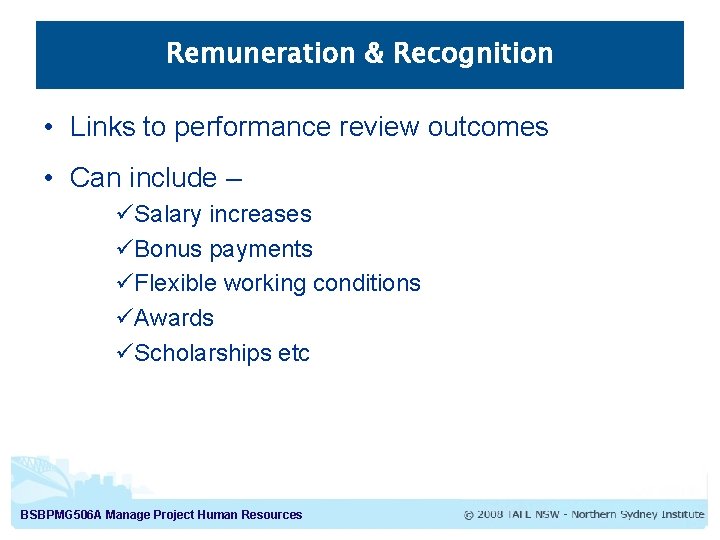 Remuneration & Recognition • Links to performance review outcomes • Can include – üSalary