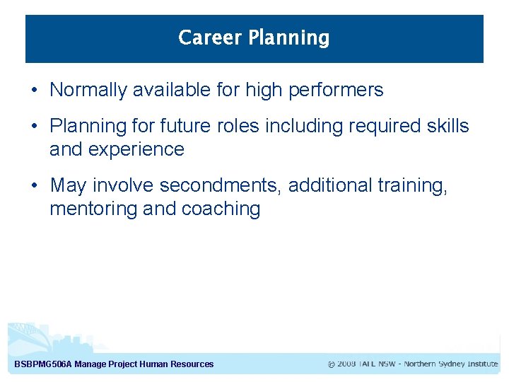 Career Planning • Normally available for high performers • Planning for future roles including