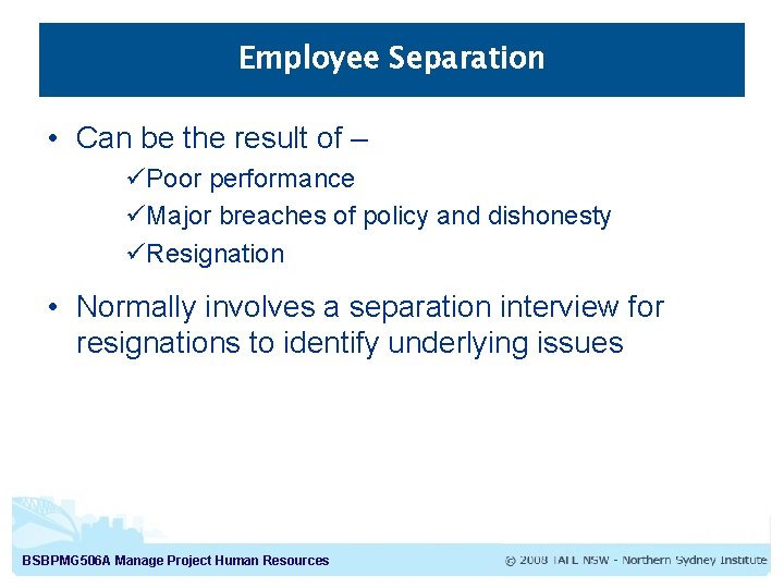 Employee Separation • Can be the result of – üPoor performance üMajor breaches of