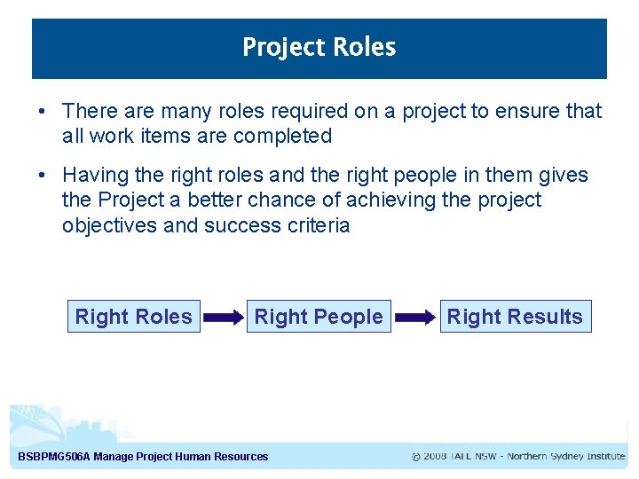 Project Roles • There are many roles required on a project to ensure that