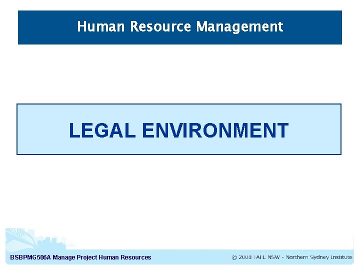 Human Resource Management LEGAL ENVIRONMENT BSBPMG 506 A Manage Project Human Resources 