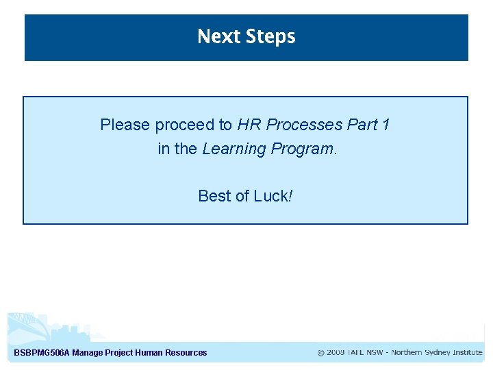 Next Steps Please proceed to HR Processes Part 1 in the Learning Program. Best