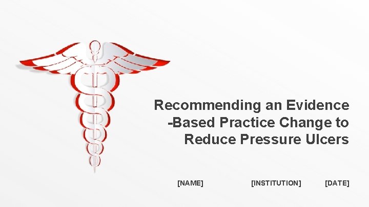 Recommending an Evidence -Based Practice Change to Reduce Pressure Ulcers [NAME] [INSTITUTION] [DATE] 