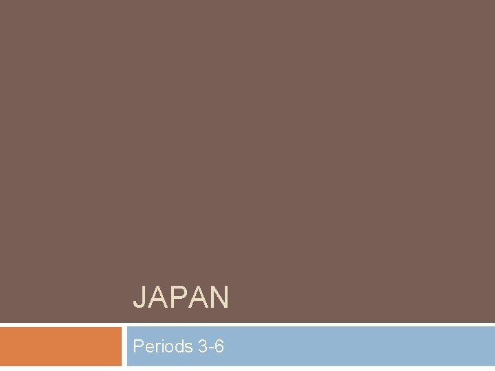 JAPAN Periods 3 -6 
