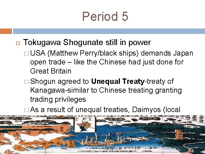 Period 5 Tokugawa Shogunate still in power � USA (Matthew Perry/black ships) demands Japan