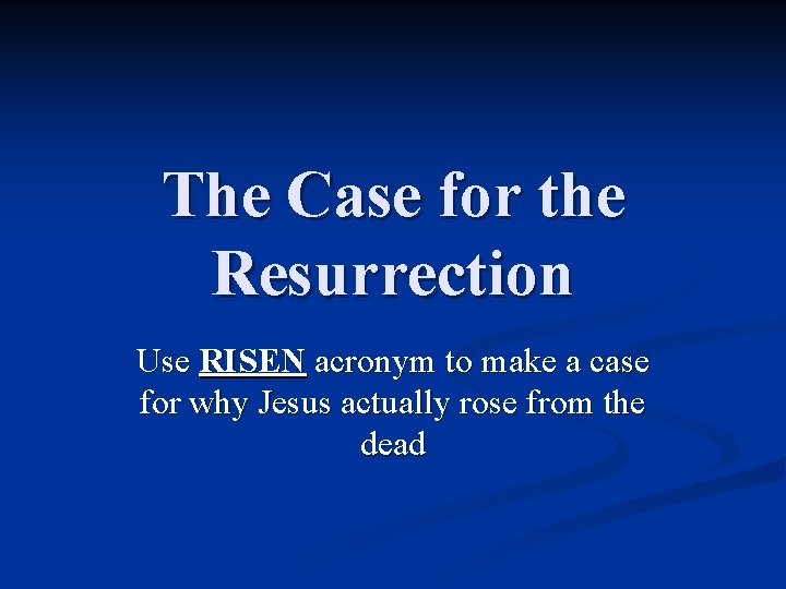 The Case for the Resurrection Use RISEN acronym