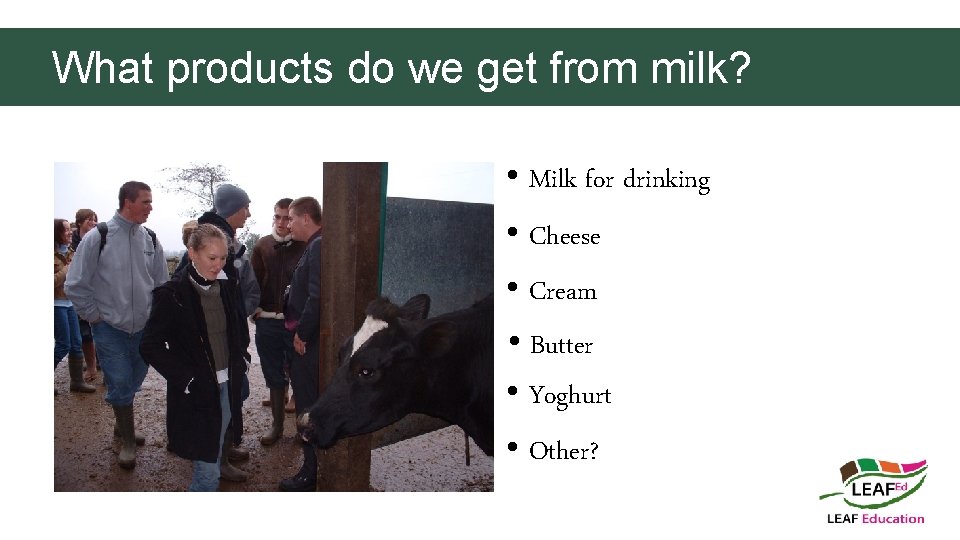What products do we get from milk? • Milk for drinking • Cheese •