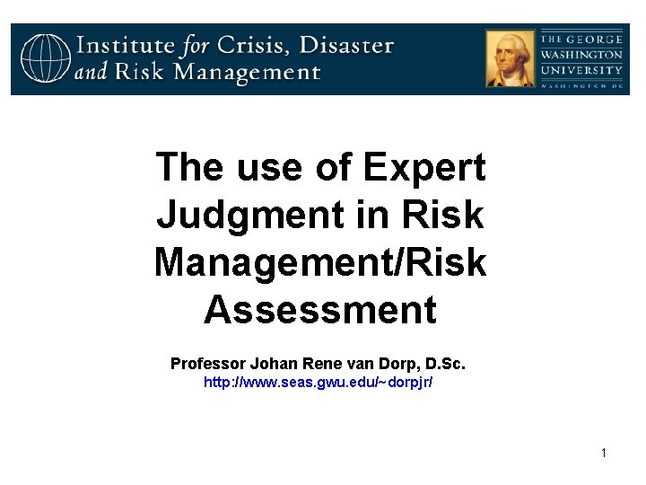 The use of Expert Judgment in Risk Management/Risk Assessment Professor Johan Rene van Dorp,