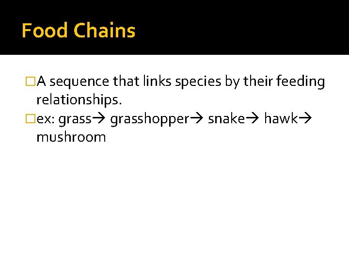 Food Chains �A sequence that links species by their feeding relationships. �ex: grasshopper snake