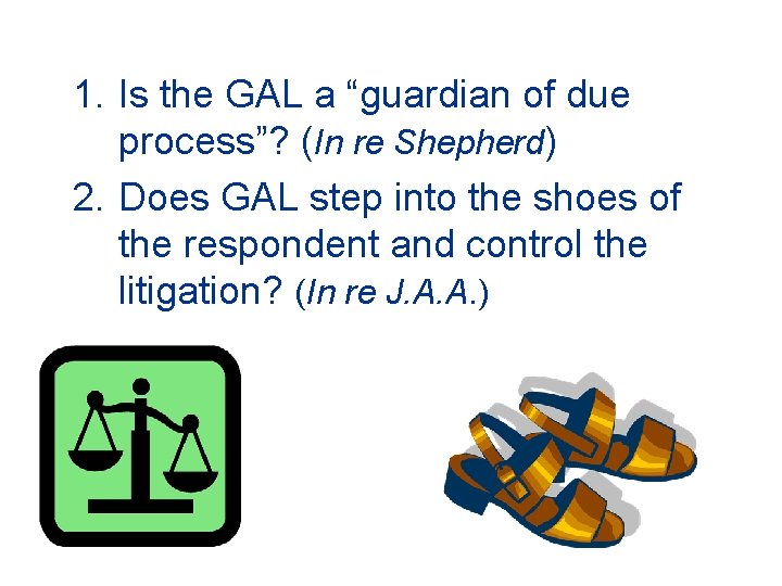 1. Is the GAL a “guardian of due process”? (In re Shepherd) 2. Does