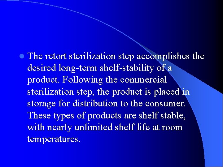 l The retort sterilization step accomplishes the desired long-term shelf-stability of a product. Following l The retort sterilization step accomplishes the desired long-term shelf-stability of a product. Following