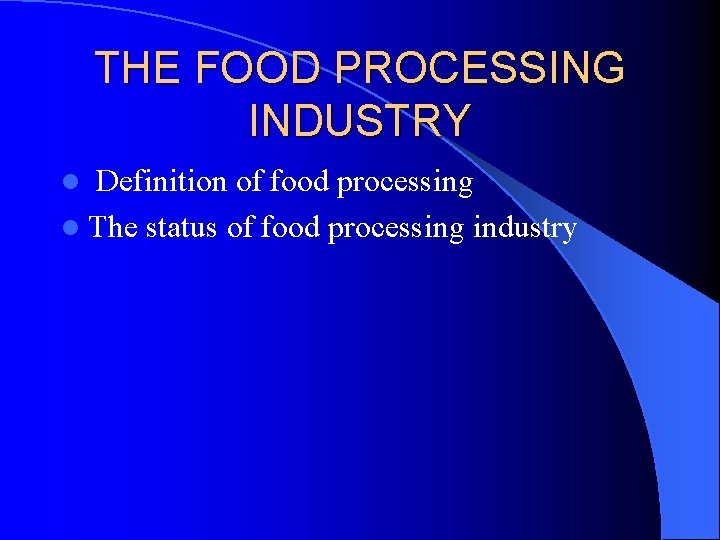THE FOOD PROCESSING INDUSTRY Definition of food processing l The status of food processing THE FOOD PROCESSING INDUSTRY Definition of food processing l The status of food processing