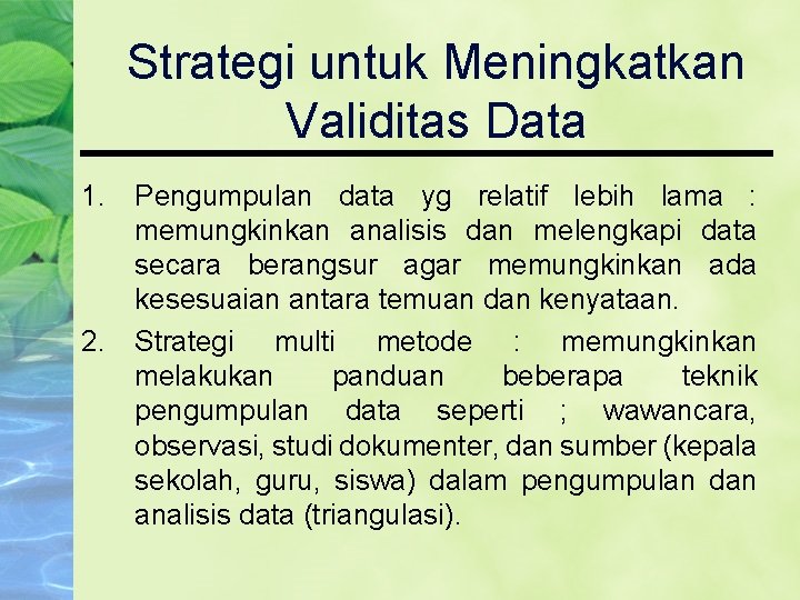 Strategi untuk Meningkatkan Validitas Data 1. Pengumpulan data yg relatif lebih lama : memungkinkan