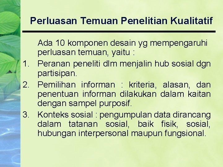 Perluasan Temuan Penelitian Kualitatif Ada 10 komponen desain yg mempengaruhi perluasan temuan, yaitu :