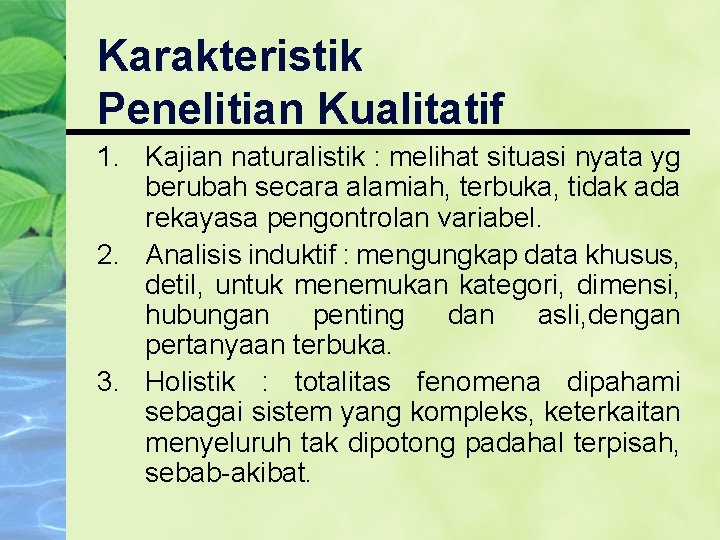 Karakteristik Penelitian Kualitatif 1. Kajian naturalistik : melihat situasi nyata yg berubah secara alamiah,