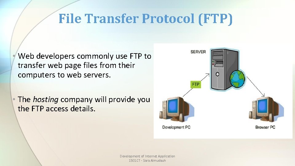 File Transfer Protocol (FTP) • Web developers commonly use FTP to transfer web page
