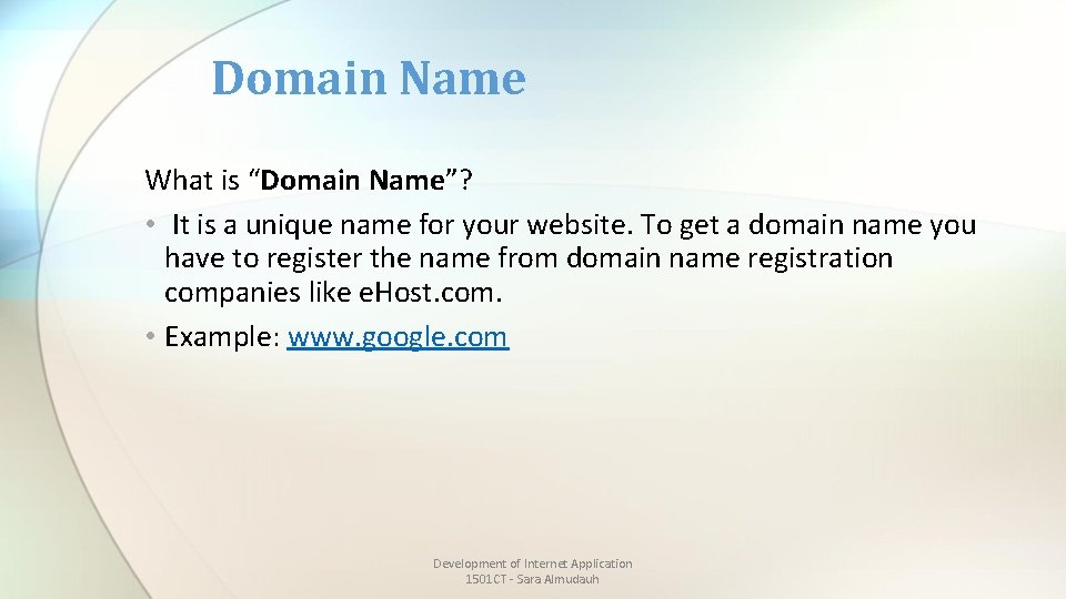 Domain Name What is “Domain Name”? • It is a unique name for your