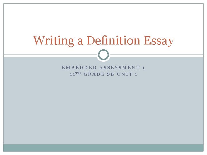 Writing a Definition Essay EMBEDDED ASSESSMENT 1 11 TH GRADE SB UNIT 1 