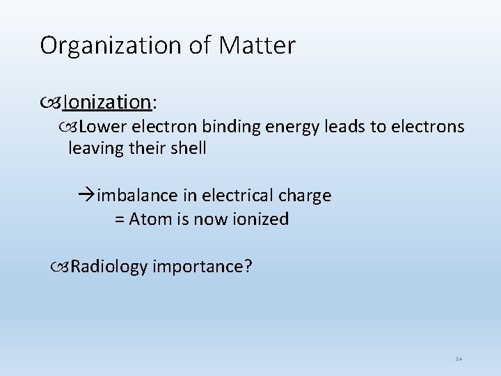 Organization of Matter Ionization: Lower electron binding energy leads to electrons leaving their shell