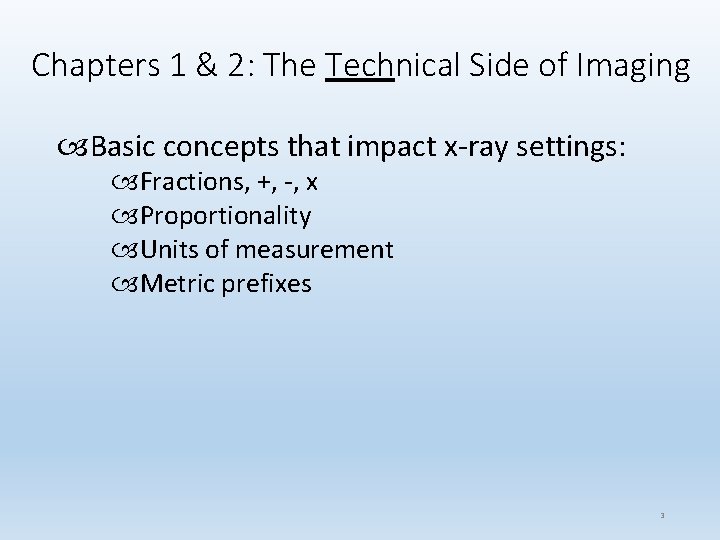 Chapters 1 & 2: The Technical Side of Imaging Basic concepts that impact x-ray