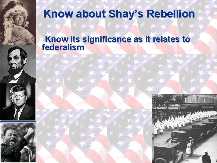 Know about Shay’s Rebellion • Know its significance as it relates to federalism 