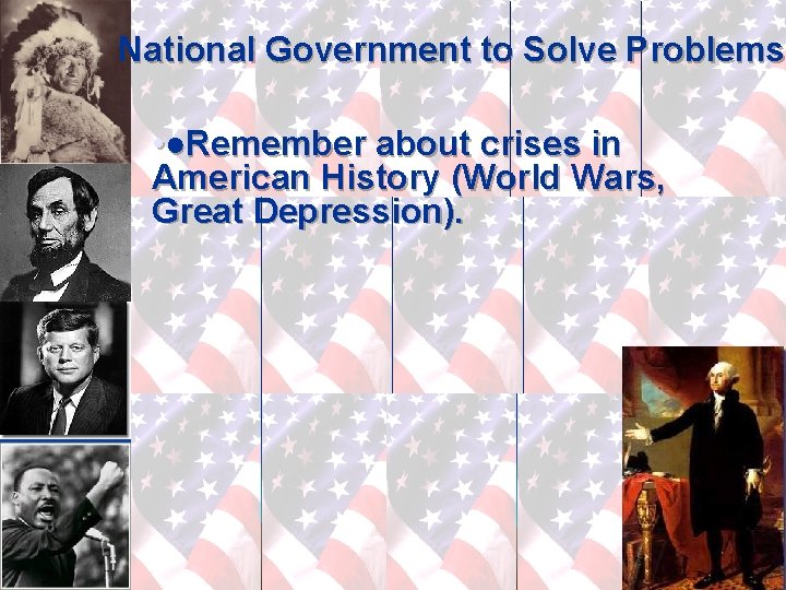 National Government to Solve Problems • ●Remember about crises in American History (World Wars,