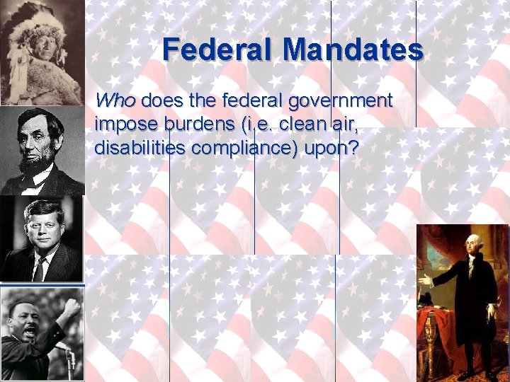 Federal Mandates Who does the federal government impose burdens (i. e. clean air, disabilities