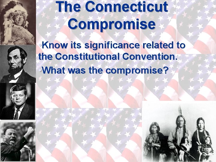 The Connecticut Compromise • Know its significance related to the Constitutional Convention. • What