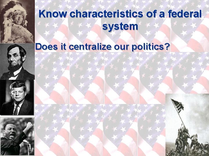 Know characteristics of a federal system Does it centralize our politics? 