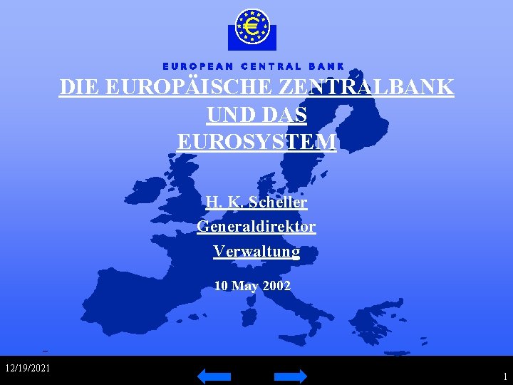 DIE EUROPÄISCHE ZENTRALBANK UND DAS EUROSYSTEM H. K. Scheller Generaldirektor Verwaltung 10 May 2002