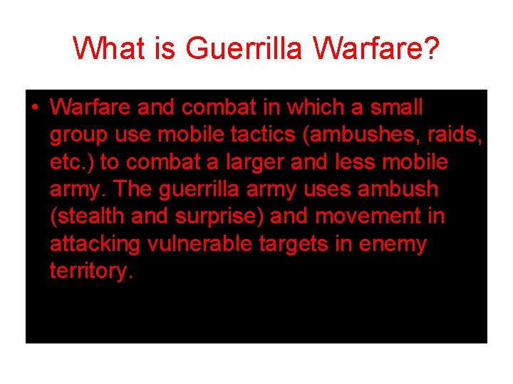 What is Guerrilla Warfare? • Warfare and combat in which a small group use