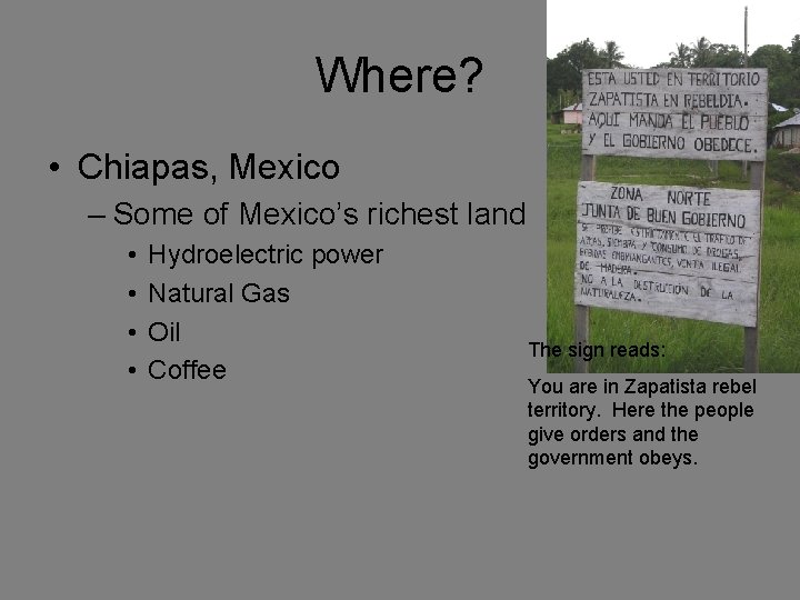 Where? • Chiapas, Mexico – Some of Mexico’s richest land • • Hydroelectric power