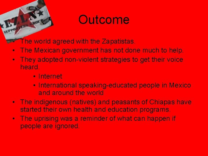Outcome • The world agreed with the Zapatistas. • The Mexican government has not