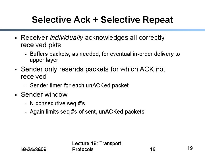 Selective Ack + Selective Repeat § Receiver individually acknowledges all correctly received pkts -