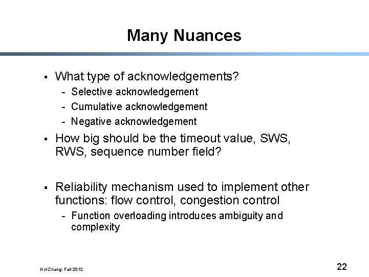 Many Nuances § What type of acknowledgements? - Selective acknowledgement - Cumulative acknowledgement -