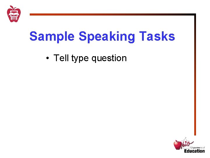 Sample Speaking Tasks • Tell type question 