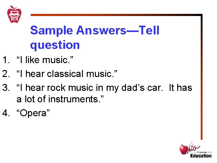 Sample Answers—Tell question 1. “I like music. ” 2. “I hear classical music. ”